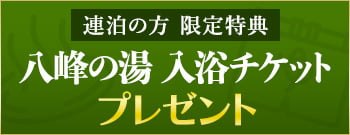 連泊の方限定特典 八峰の湯 入浴チケットプレゼント